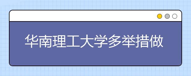 华南理工大学多举措做好学生安全教育