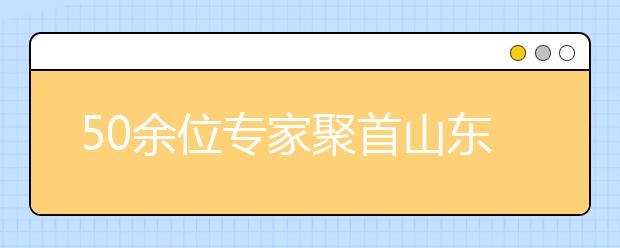 50余位专家聚首山东大学 共探现代高等教育之源