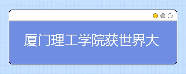 厦门理工学院获世界大学生方程式汽车大赛单项冠军