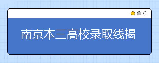 南京本三高校录取线揭晓 财经类大热