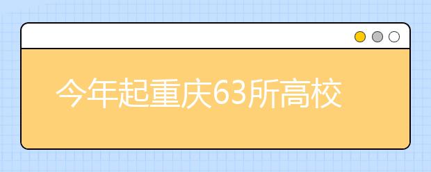 今年起重庆63所高校新生录取通知书须有校长签名