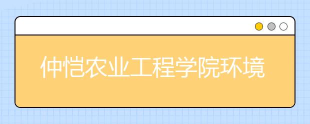 仲恺农业工程学院环境类专业首次大类招生