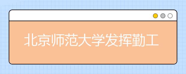 北京师范大学发挥勤工助学育人功能