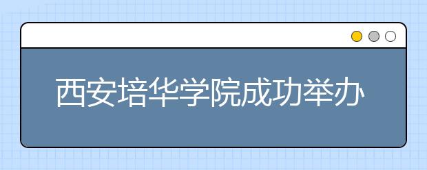 西安培华学院成功举办2014年“西安市就业服务进校园”春季大型招聘会