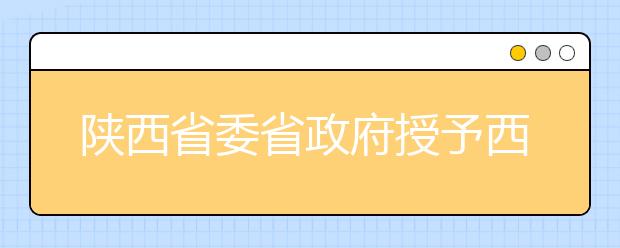 陕西省委省政府授予西安培华学院省级“文明校园”荣誉称号