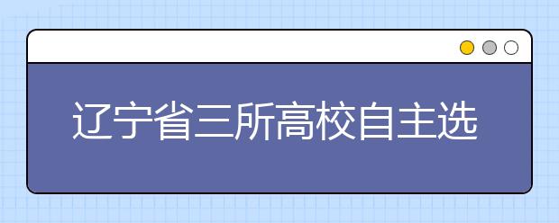 辽宁省三所高校自主选拔考核下周开始