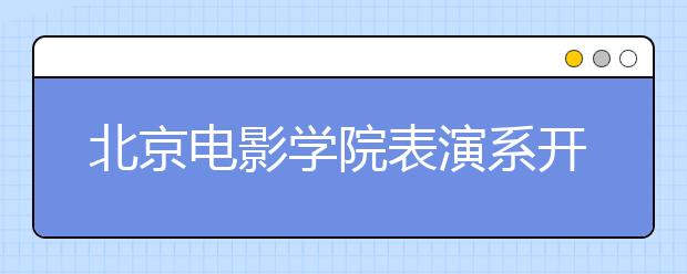 北京电影学院表演系开考 现场抓阄定考官