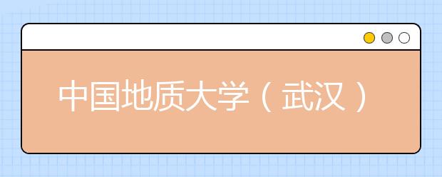 中国地质大学（武汉）教管结合 促进“三节”教育常态化