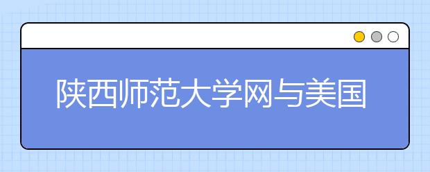 陕西师范大学网与美国班尼迪克大学签署交流合作协议书