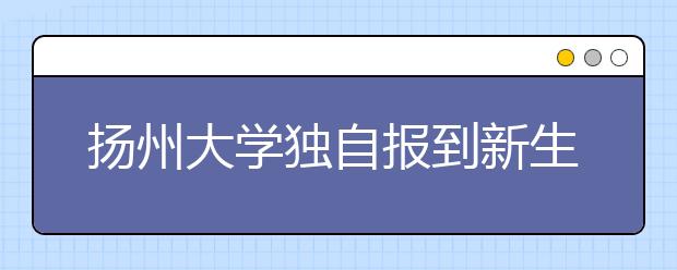 扬州大学独自报到新生获学校颁发“自立证书”