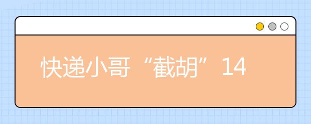 快递小哥“截胡”14份大学录取通知书：警惕高考招生诈骗