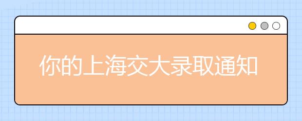 你的上海交大录取通知书到了，请查收！