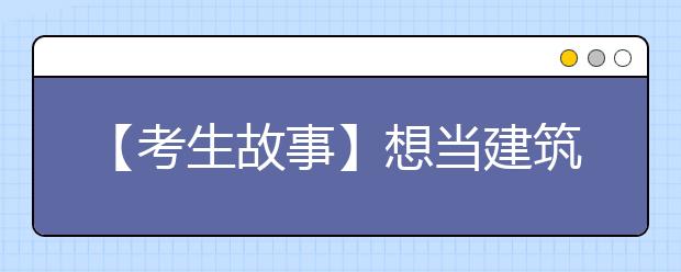 【考生故事】想当建筑师 为村里建新房子