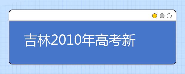 吉林2010年高考新政解读 志愿设8个录取批次