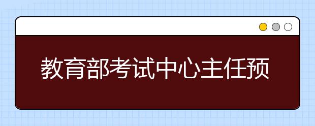 教育部考试中心主任预测2010年高考趋势