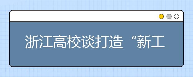 浙江高校谈打造“新工科”举措：有的增课 有的减专业