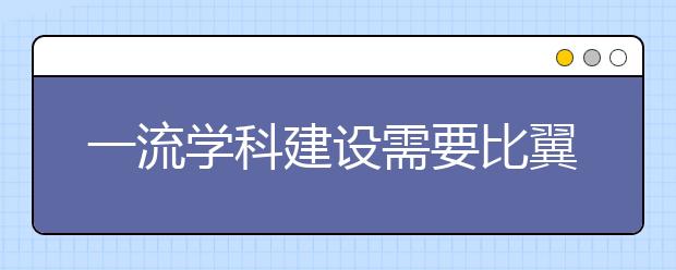 一流学科建设需要比翼双飞