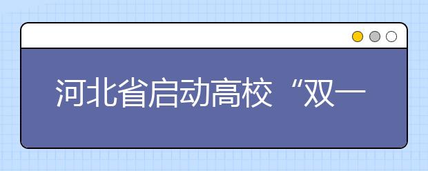 河北省启动高校“双一流”建设
