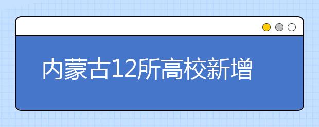 内蒙古12所高校新增31个本科专业