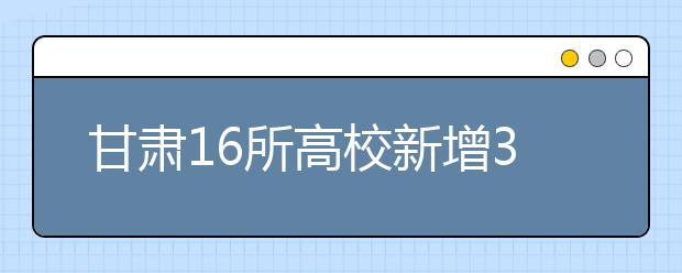 甘肃16所高校新增32个本科专业