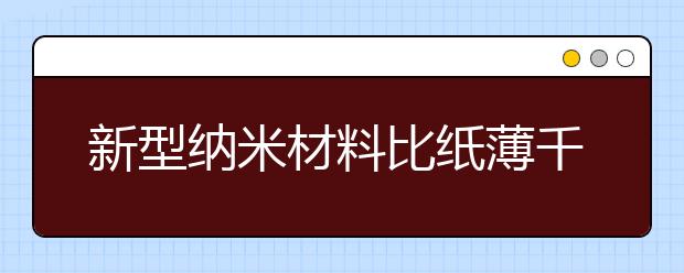 新型纳米材料比纸薄千倍