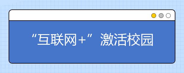 “互联网+”激活校园创新创业细胞