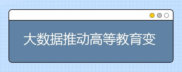 大数据推动高等教育变革