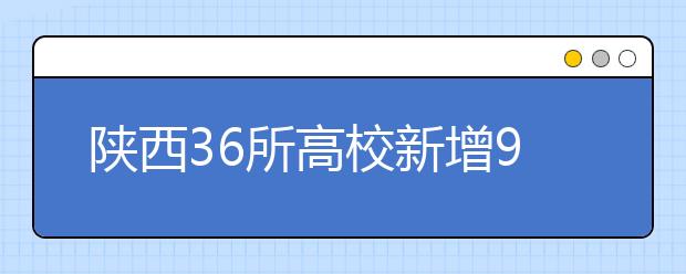 陕西36所高校新增98个学士学位授权专业