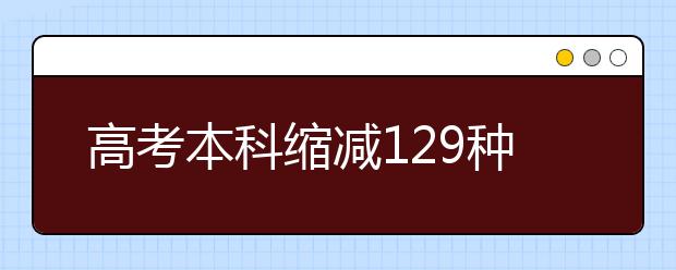 高考本科缩减129种专业 新增艺术学门类