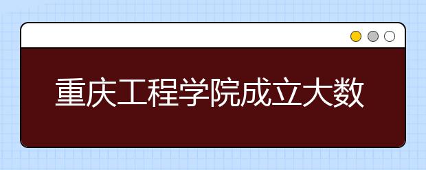 重庆工程学院成立大数据与人工智能学院