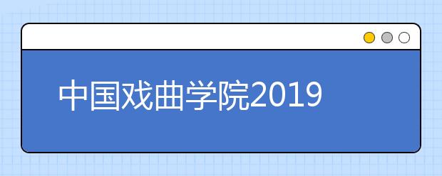 中国戏曲学院2019年本科招生答考生问
