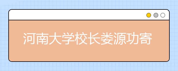 河南大学校长娄源功寄语2016级本科生：学会选择与坚持