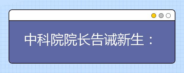 中科院院长告诫新生：世上没有“洪荒之力”