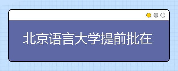 北京语言大学提前批在京招生33人