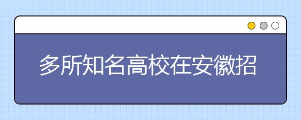 多所知名高校在安徽招生稳中有升
