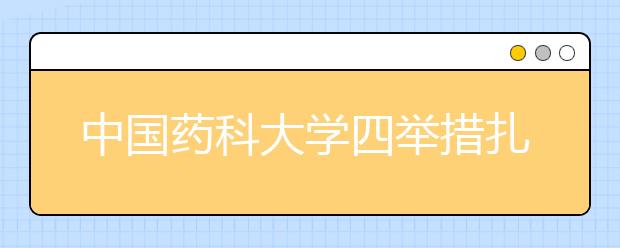 中国药科大学四举措扎实推进毕业生就业