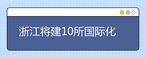 浙江将建10所国际化特色高校