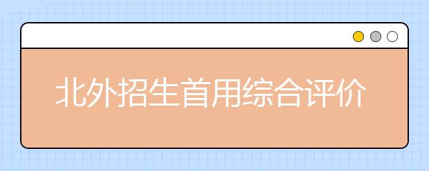 北外招生首用综合评价——访北京外国语大学招生办主任许晔