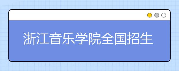 浙江音乐学院全国招生首批5本科专业 招700人