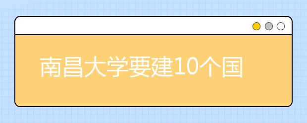 南昌大学要建10个国内一流学科