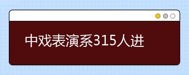 中戏表演系315人进入复试