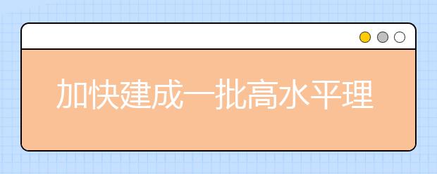 加快建成一批高水平理工科大学和理工类学科