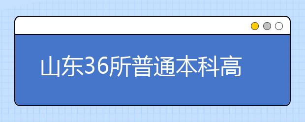 山东36所普通本科高校或面临转型