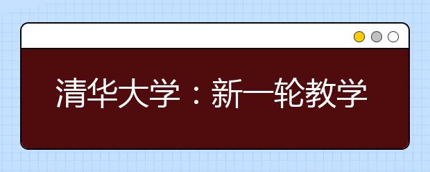 清华大学：新一轮教学改革需要听到学生的声音