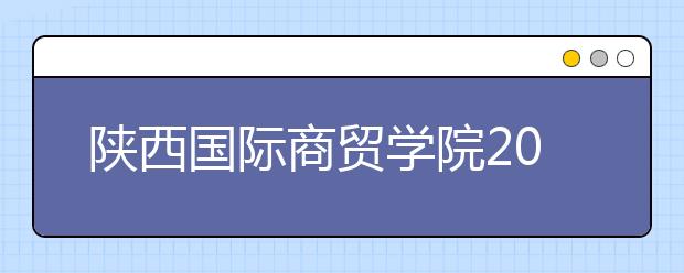 陕西国际商贸学院2015—2016学年开学典礼