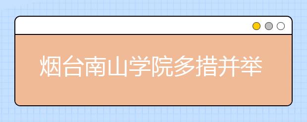 烟台南山学院多措并举稳步提高教学质量