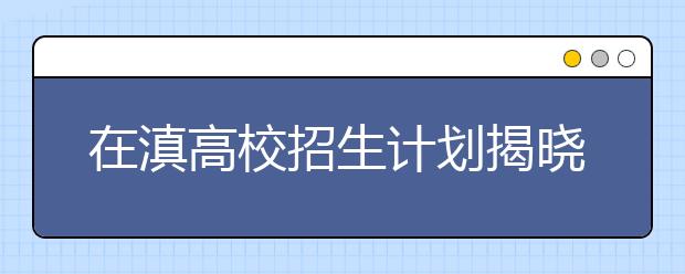 在滇高校招生计划揭晓 4所院校招740名免费医学生