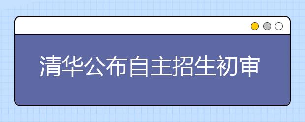 清华公布自主招生初审名单 500余考生榜上有名