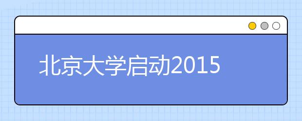 北京大学启动2015年自主招生 主招“学科特长生”