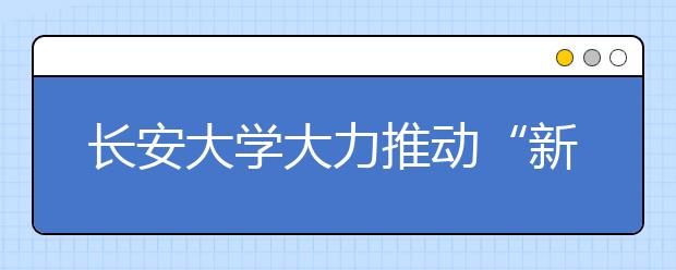 长安大学大力推动“新生教育工程”助力新生尽快适应大学生活